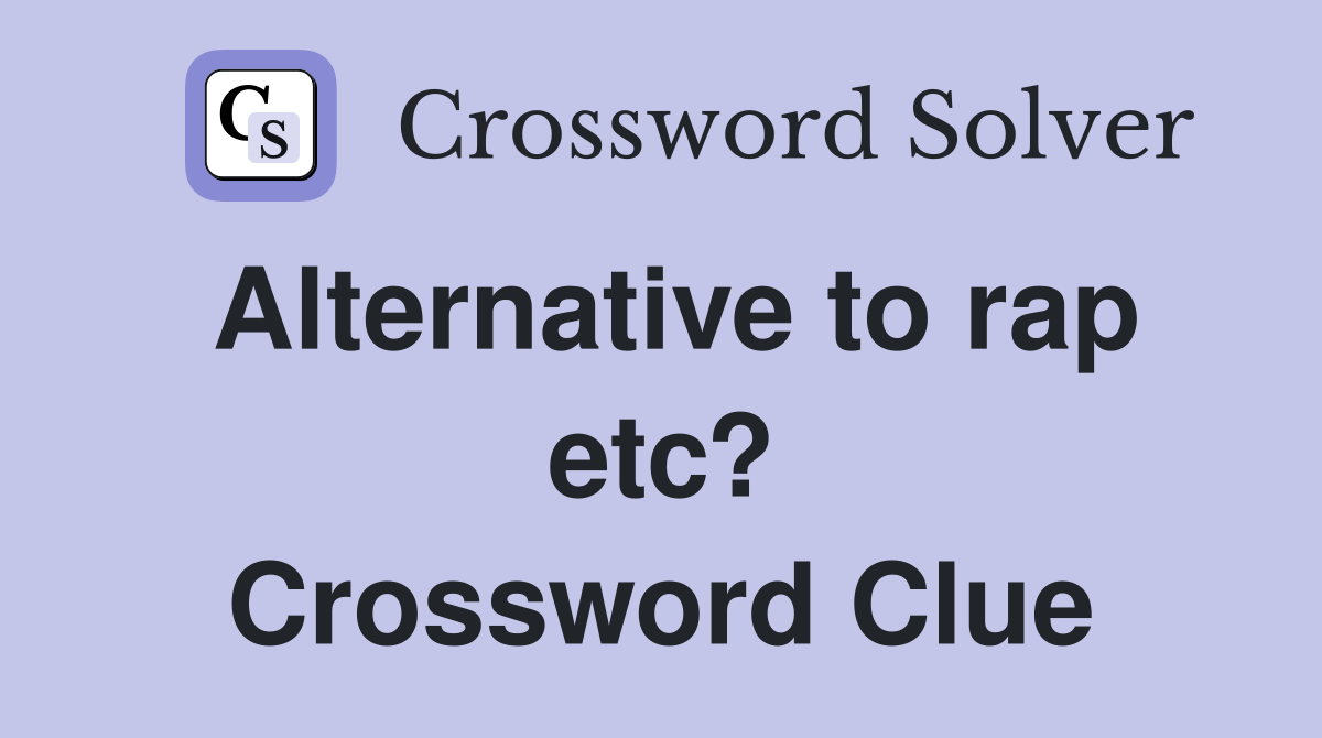 Alternative to rap etc? Crossword Clue
