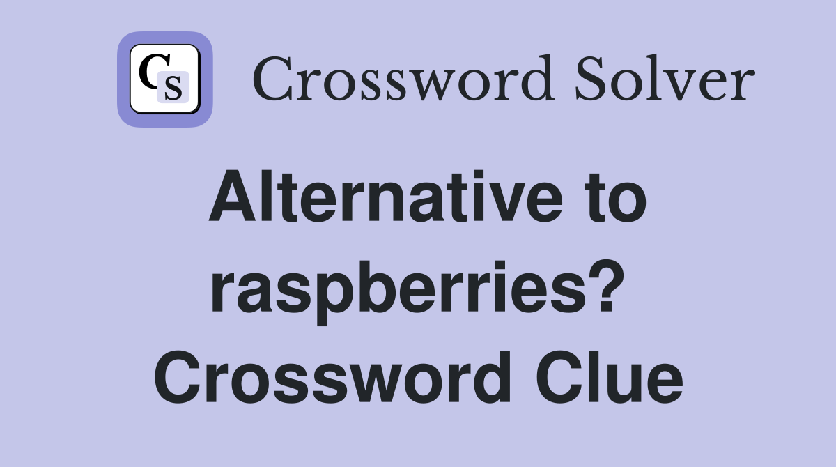 Alternative to raspberries? Crossword Clue