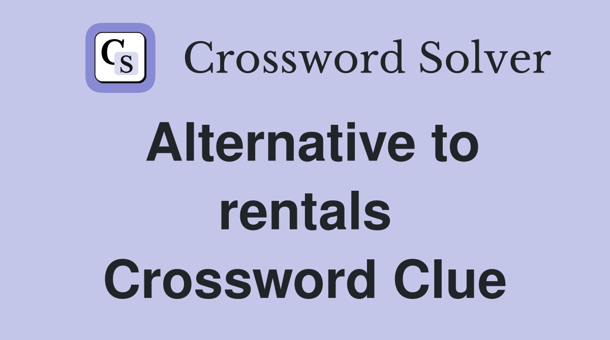 Alternative to rentals Crossword Clue