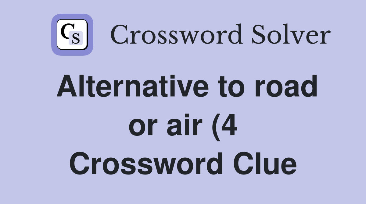 Alternative to road or air (4) Crossword Clue Answers Crossword Solver Alternative to road or air (4) Crossword Clue Answers Crossword Solver