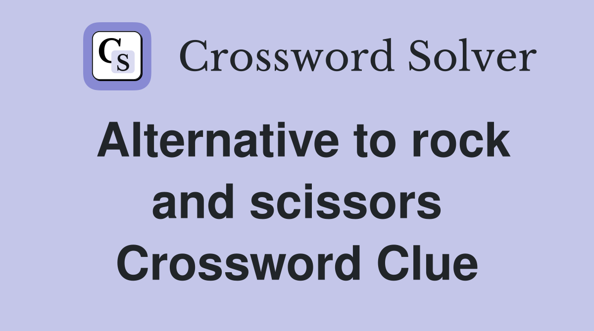 Alternative to rock and scissors Crossword Clue