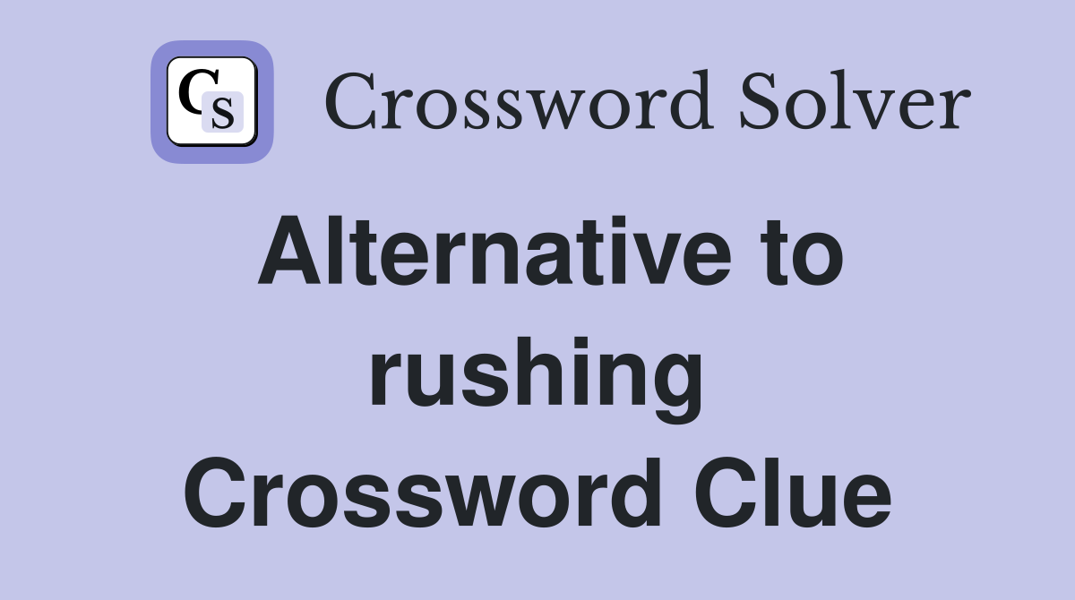 Alternative to rushing Crossword Clue