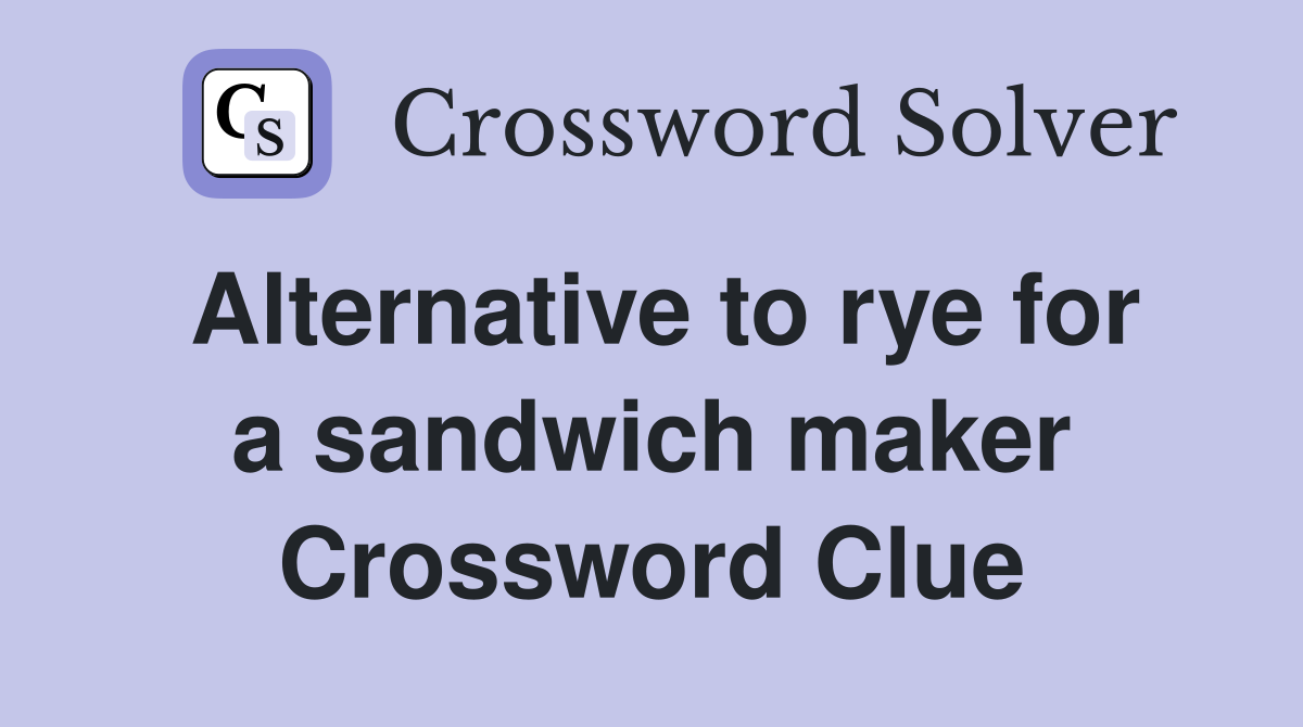 Alternative to rye for a sandwich maker Crossword Clue