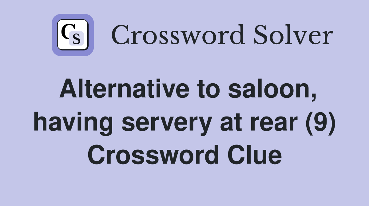 Alternative to saloon, having servery at rear (9) Crossword Clue