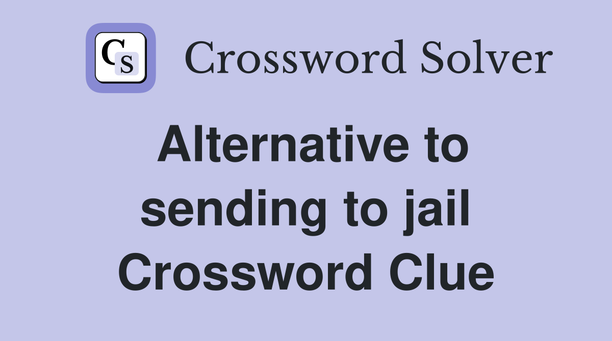 Alternative to sending to jail Crossword Clue