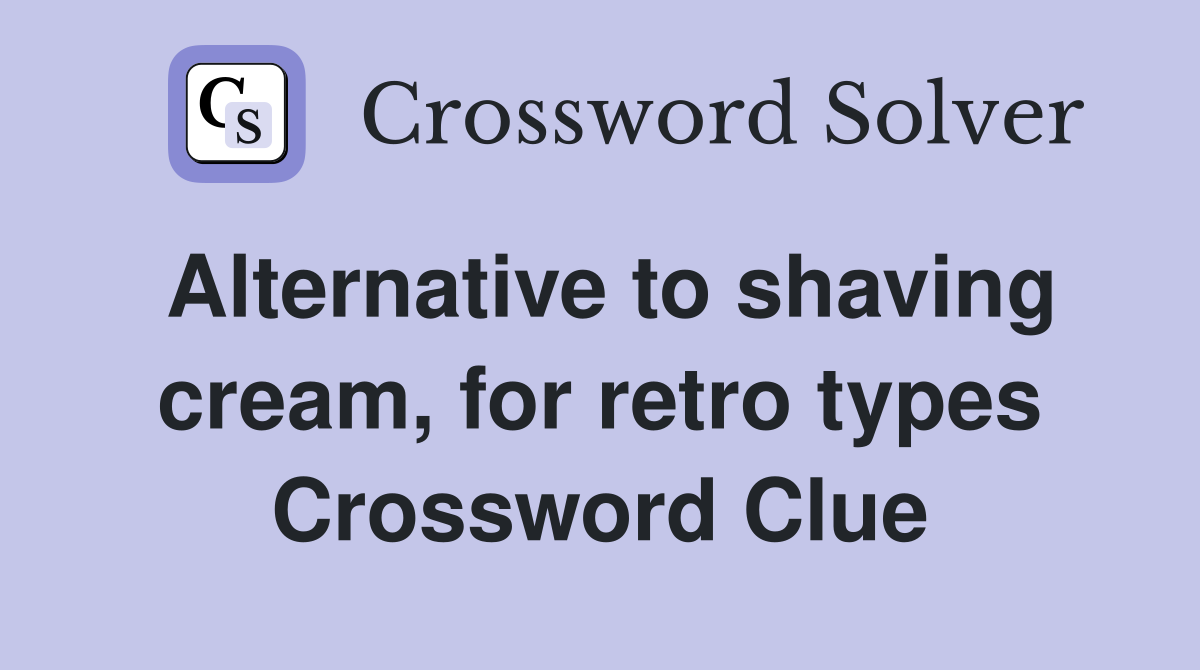 Alternative to shaving cream, for retro types Crossword Clue