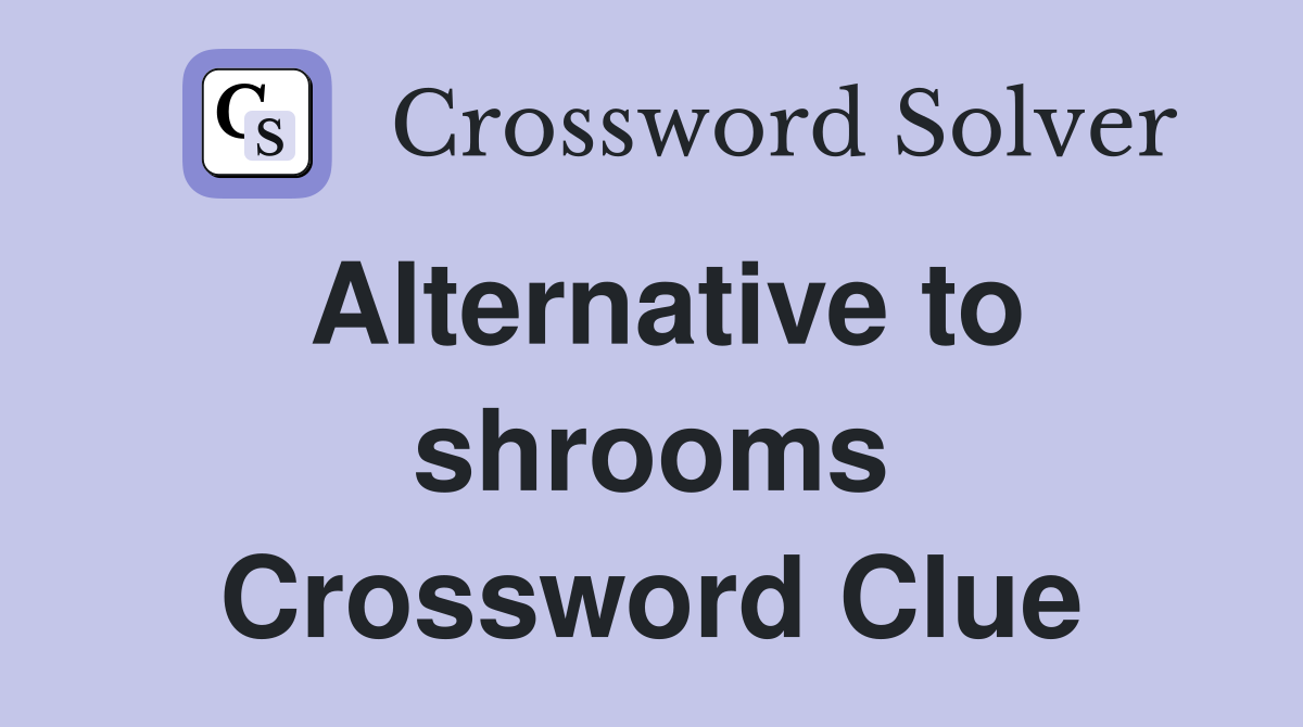 Alternative to shrooms Crossword Clue