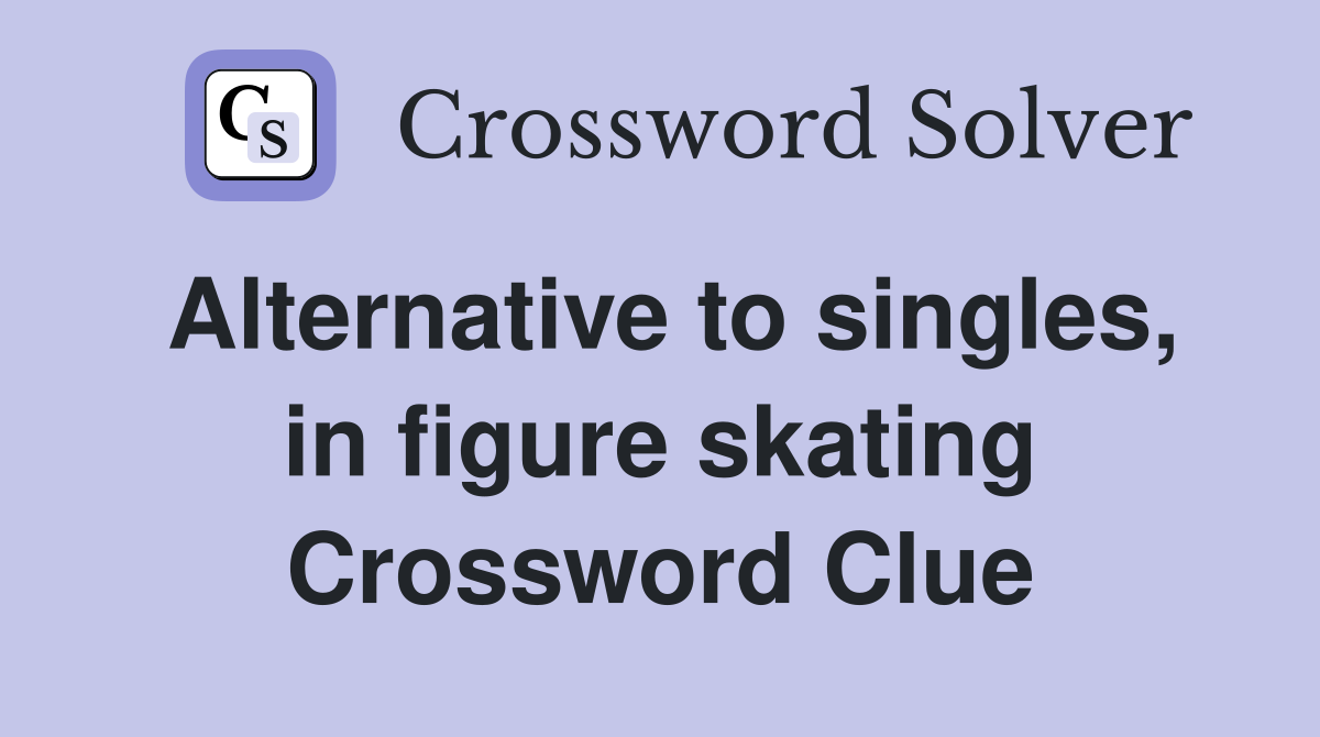 Alternative to singles, in figure skating Crossword Clue