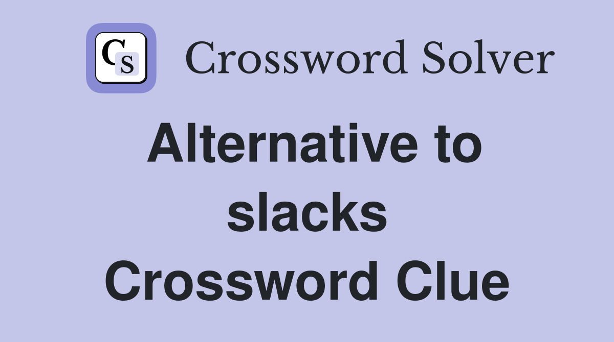 Alternative to slacks Crossword Clue