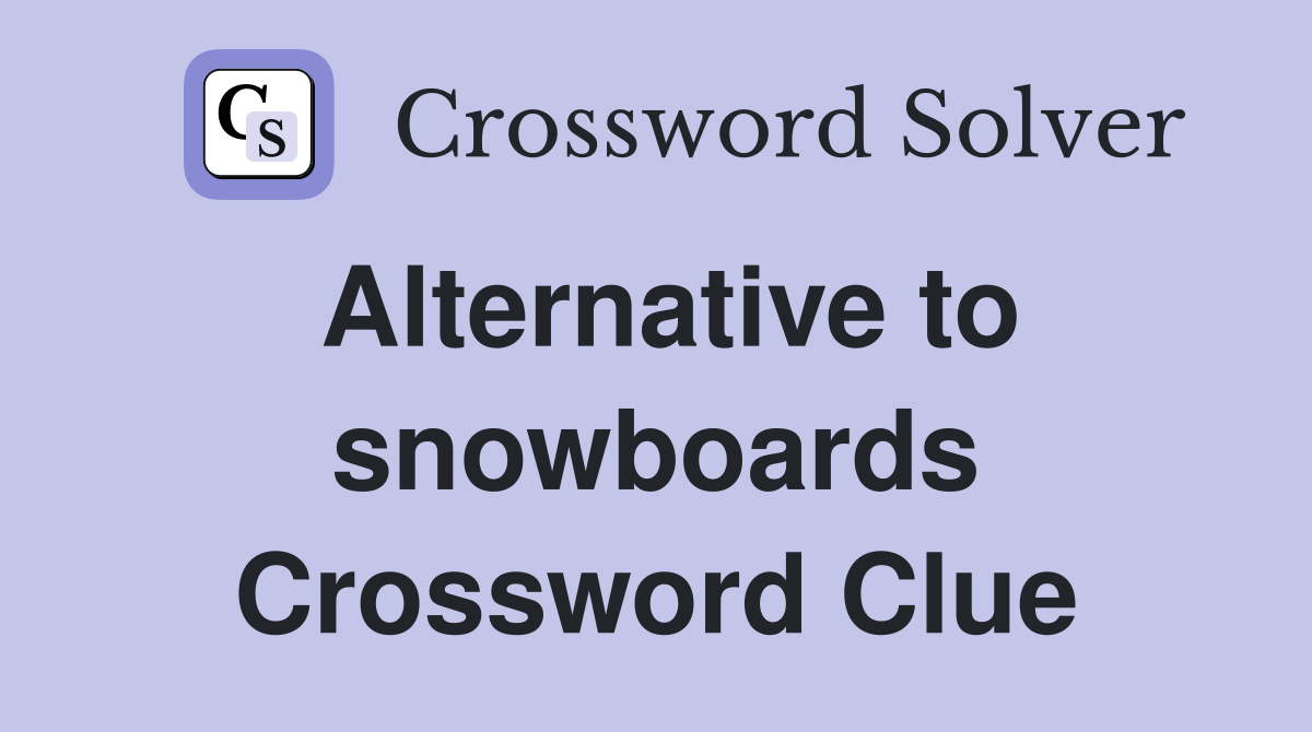 Alternative to snowboards Crossword Clue