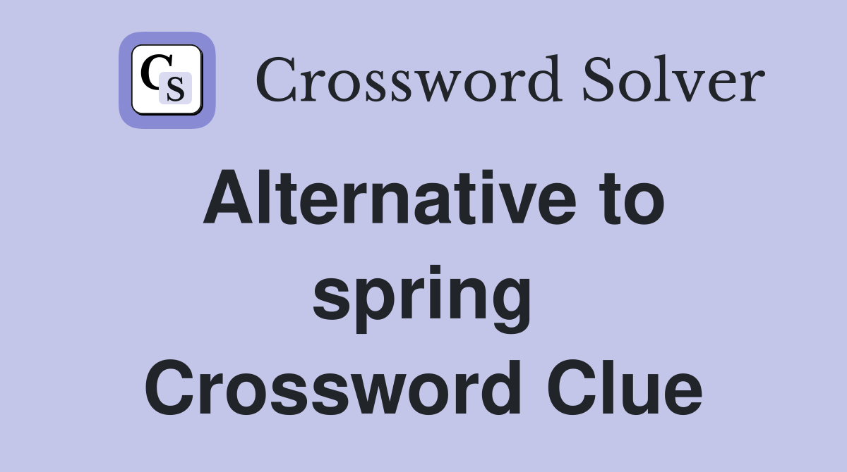 Alternative to spring Crossword Clue