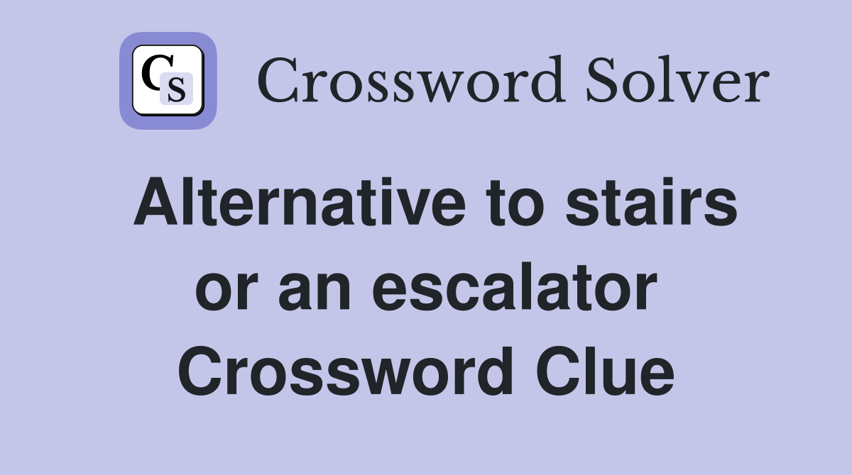 Alternative to stairs or an escalator Crossword Clue