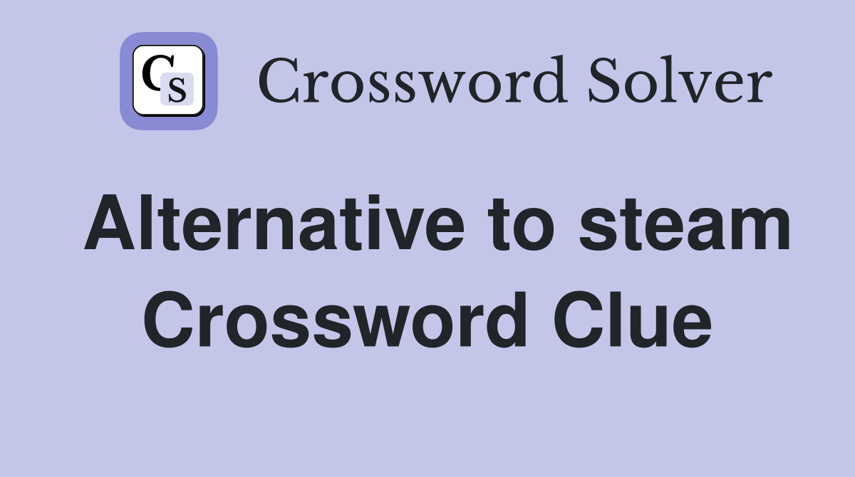 Alternative to steam Crossword Clue