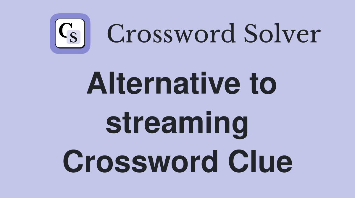 Alternative to streaming Crossword Clue