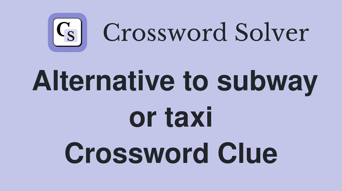 Alternative to subway or taxi Crossword Clue