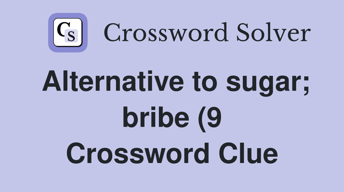 Alternative to sugar bribe (9) Crossword Clue Answers Crossword Solver Alternative to sugar bribe (9) Crossword Clue Answers Crossword Solver