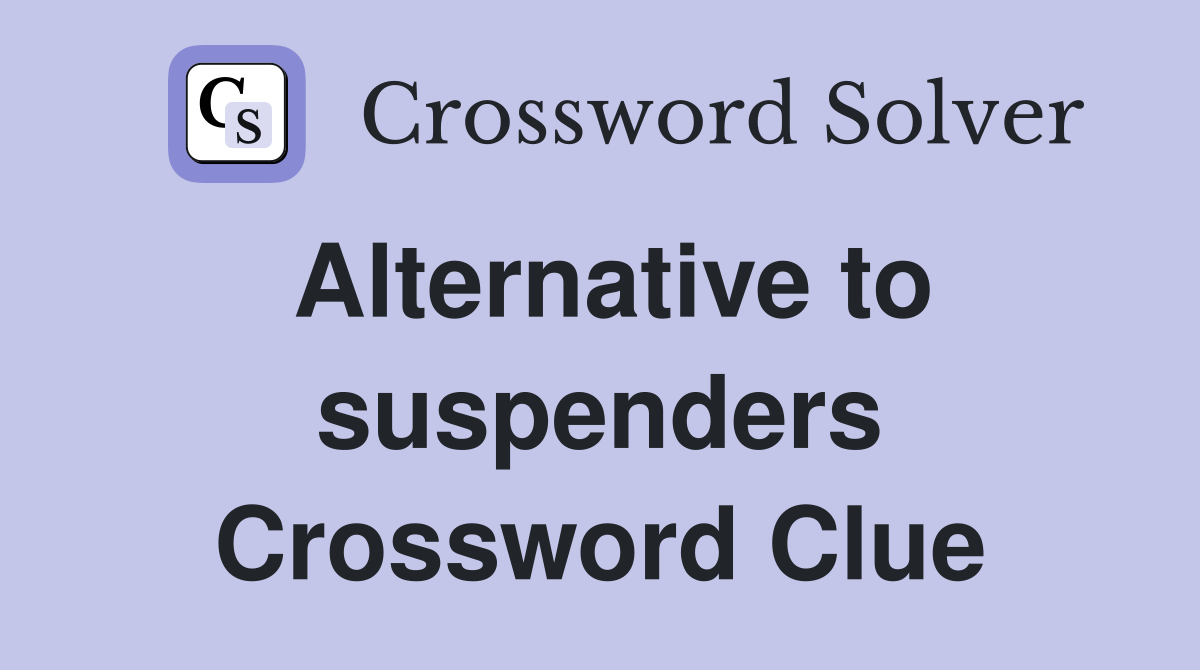 Alternative to suspenders Crossword Clue