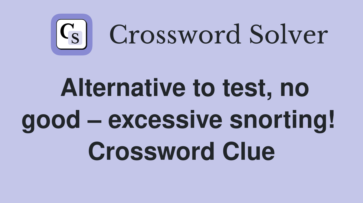 Alternative to test, no good – excessive snorting!  Crossword Clue