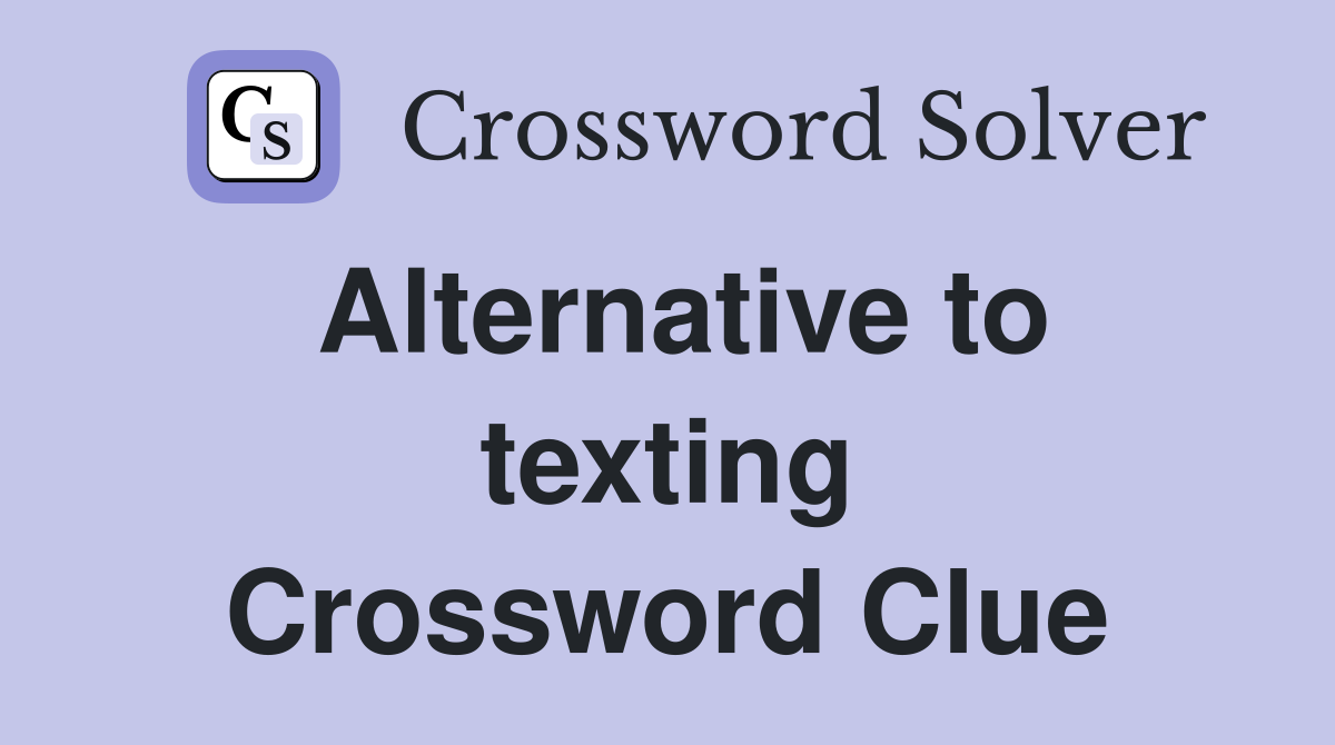 Alternative to texting Crossword Clue