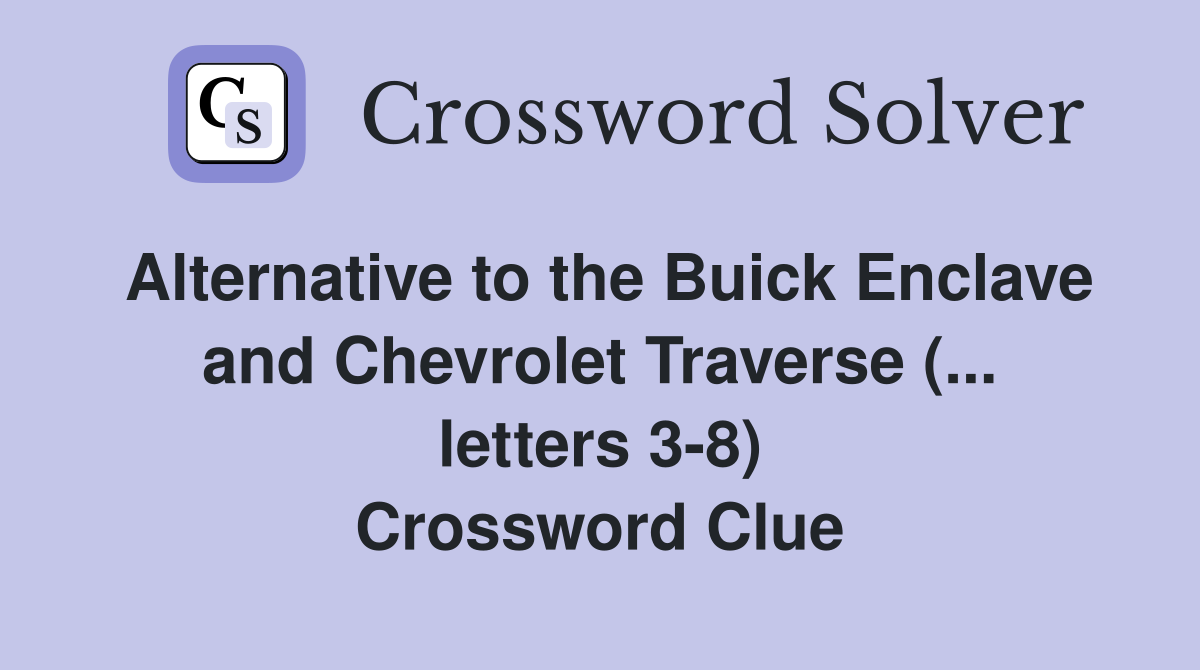 Alternative to the Buick Enclave and Chevrolet Traverse (... letters 3-8) Crossword Clue