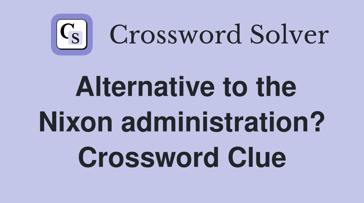 Alternative to the Nixon administration? Crossword Clue