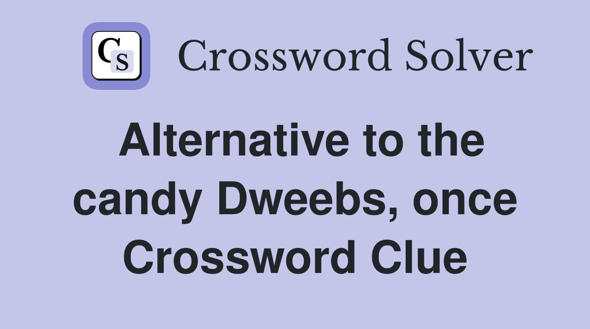 Alternative to the candy Dweebs, once Crossword Clue
