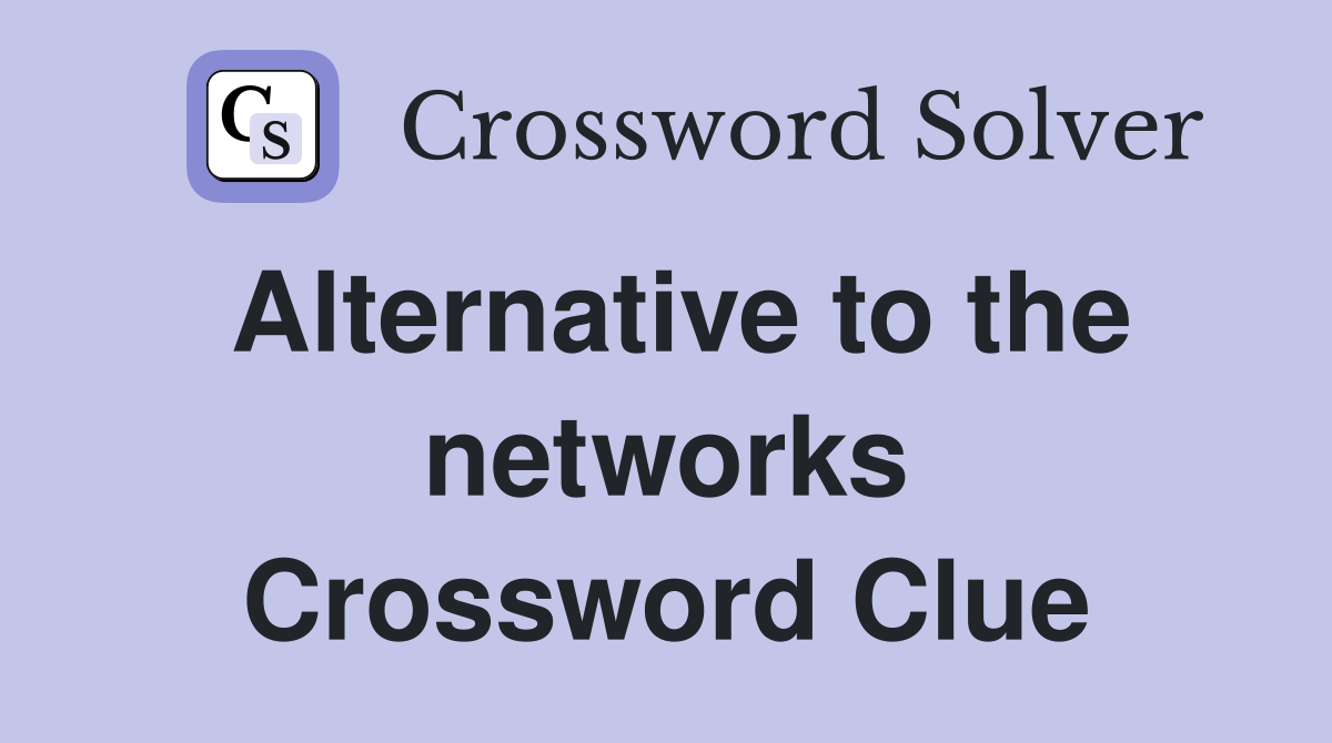Alternative to the networks Crossword Clue