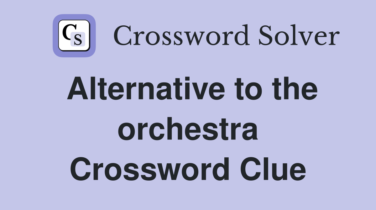 Alternative to the orchestra Crossword Clue