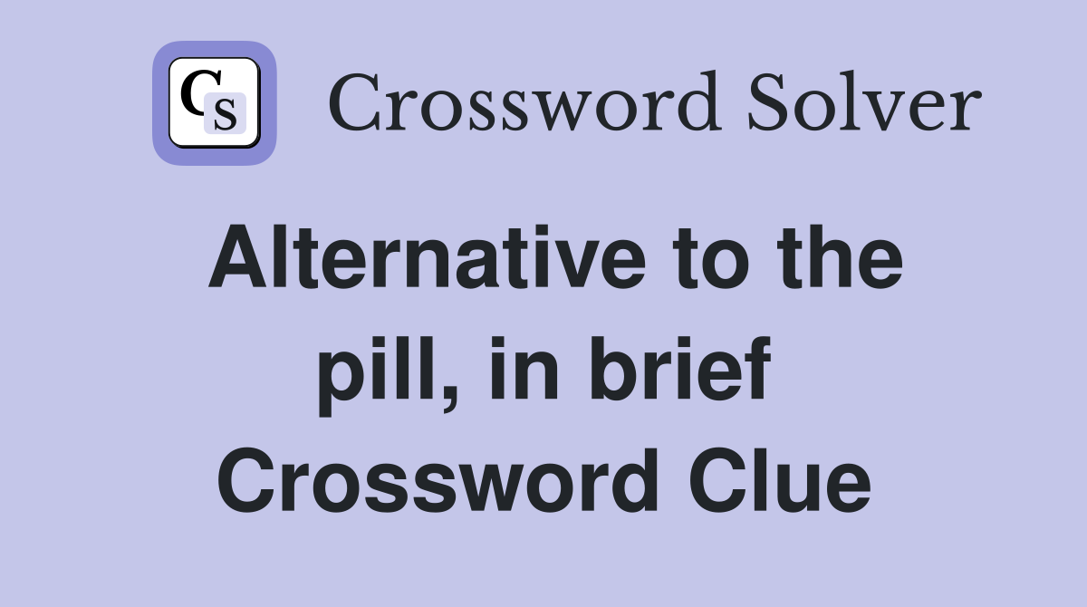 Alternative to the pill, in brief Crossword Clue