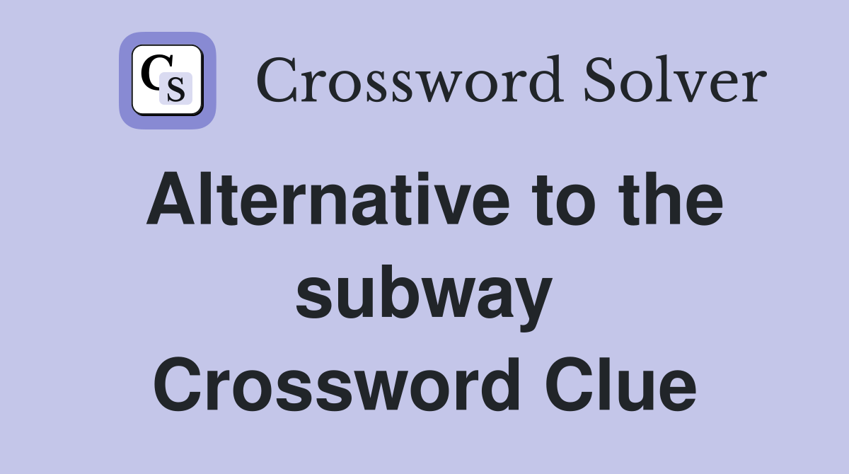 Alternative to the subway Crossword Clue