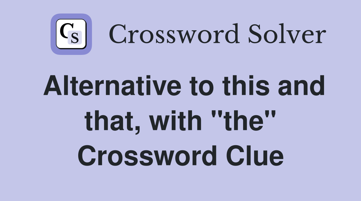 Alternative to this and that, with "the" Crossword Clue