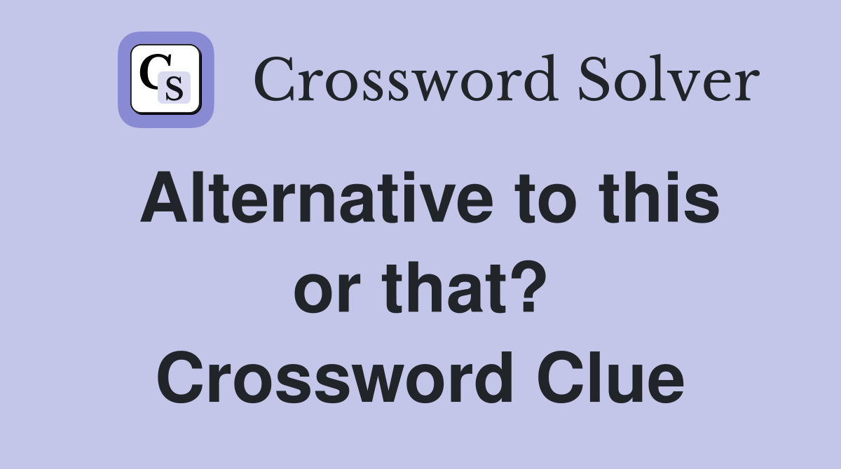 Alternative to this or that? Crossword Clue