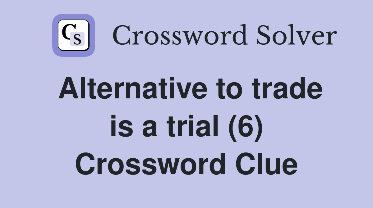 Alternative to trade is a trial (6) Crossword Clue