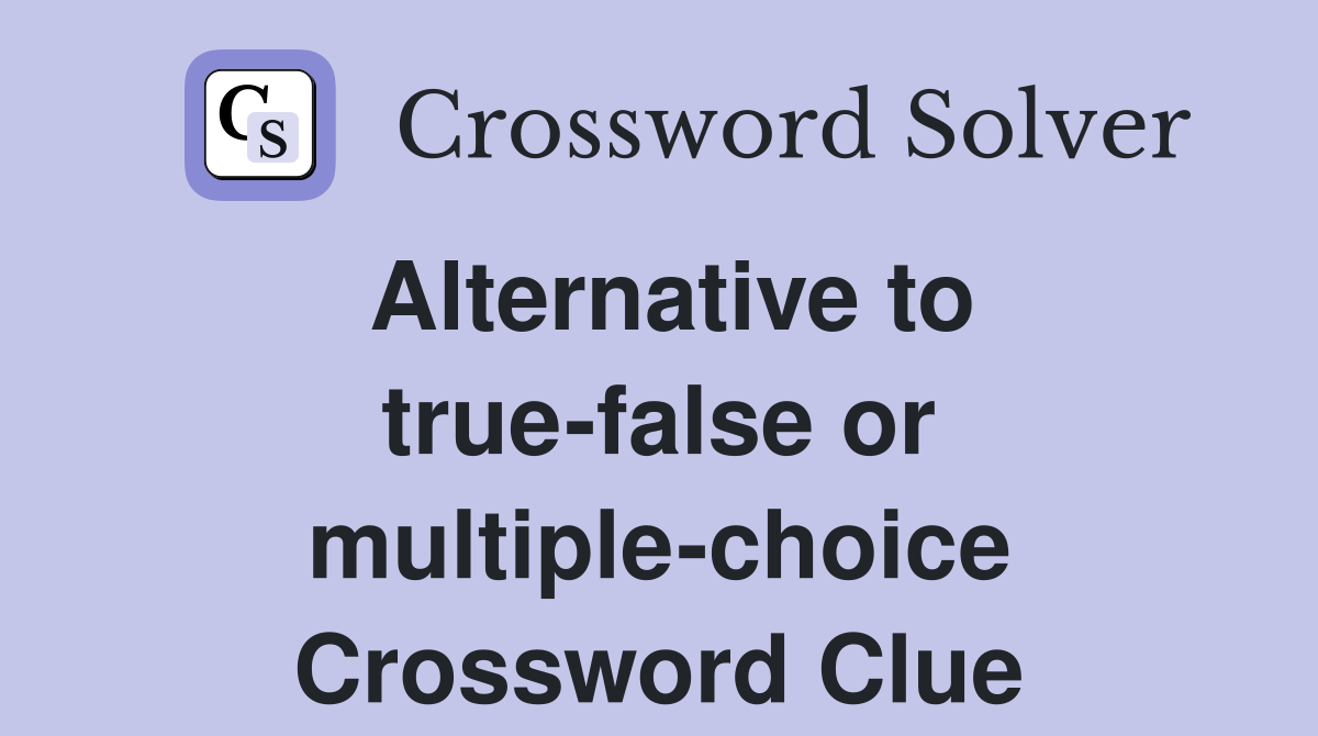 Alternative to true-false or multiple-choice Crossword Clue
