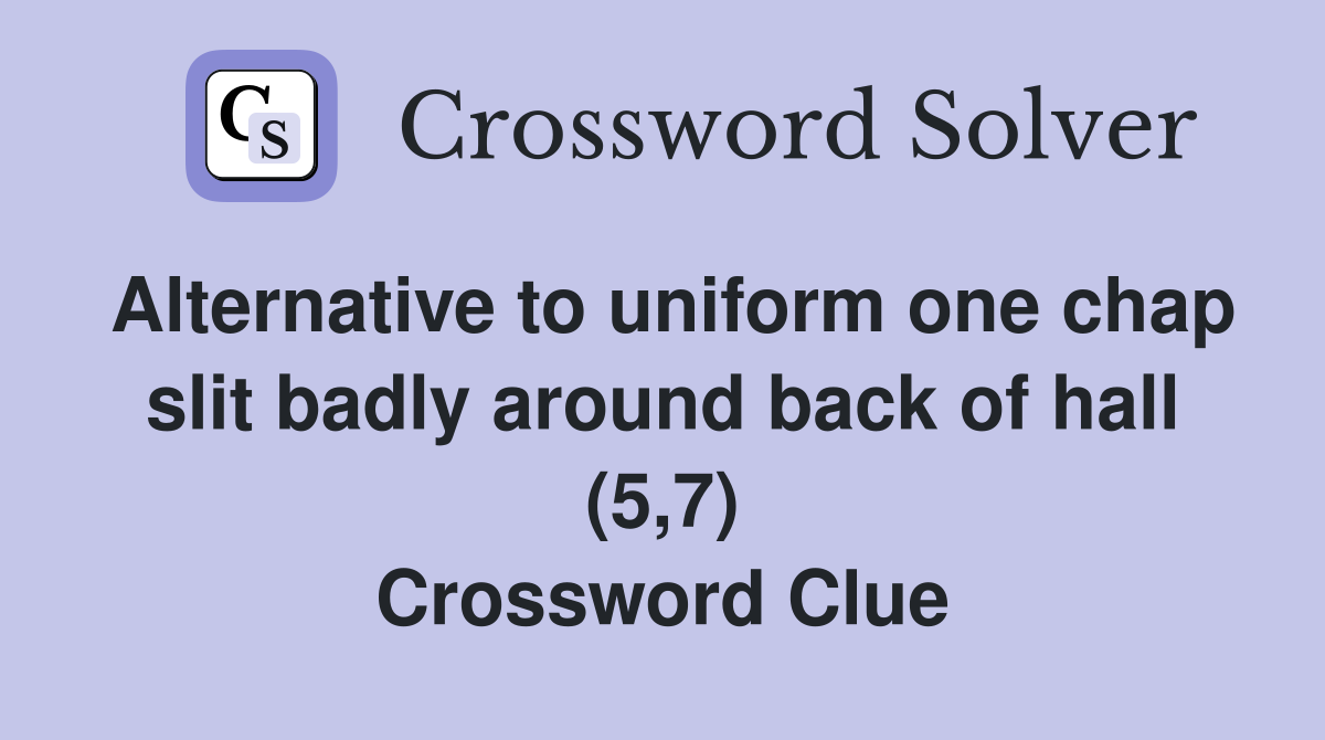 Alternative to uniform one chap slit badly around back of hall (5,7) Crossword Clue