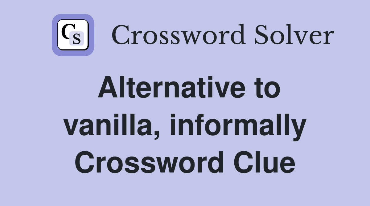 Alternative to vanilla, informally Crossword Clue