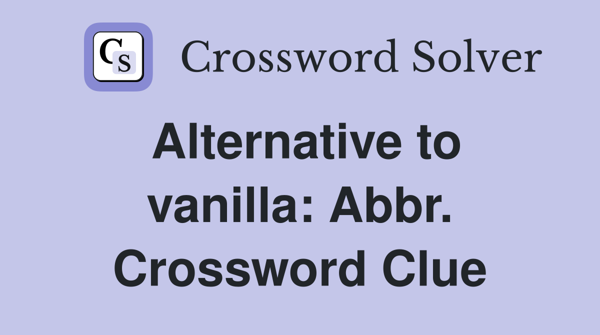 Alternative to vanilla: Abbr. Crossword Clue