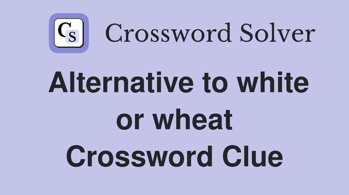 Alternative to white or wheat Crossword Clue