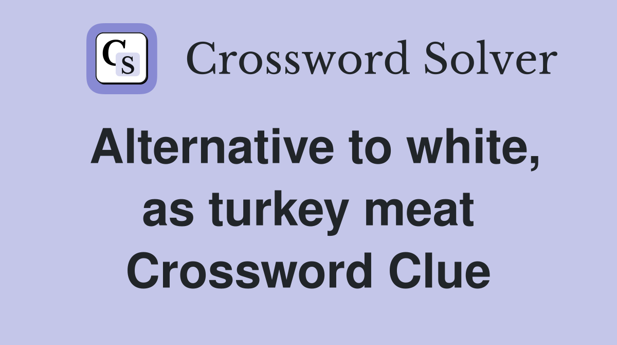 Alternative to white, as turkey meat Crossword Clue