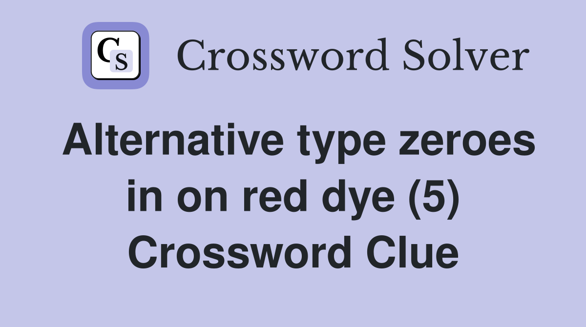 Alternative type zeroes in on red dye (5) Crossword Clue