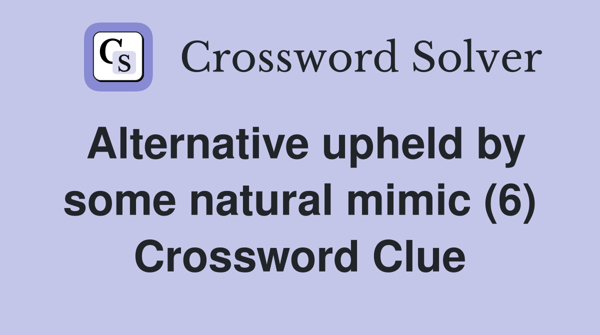 Alternative upheld by some natural mimic (6) Crossword Clue