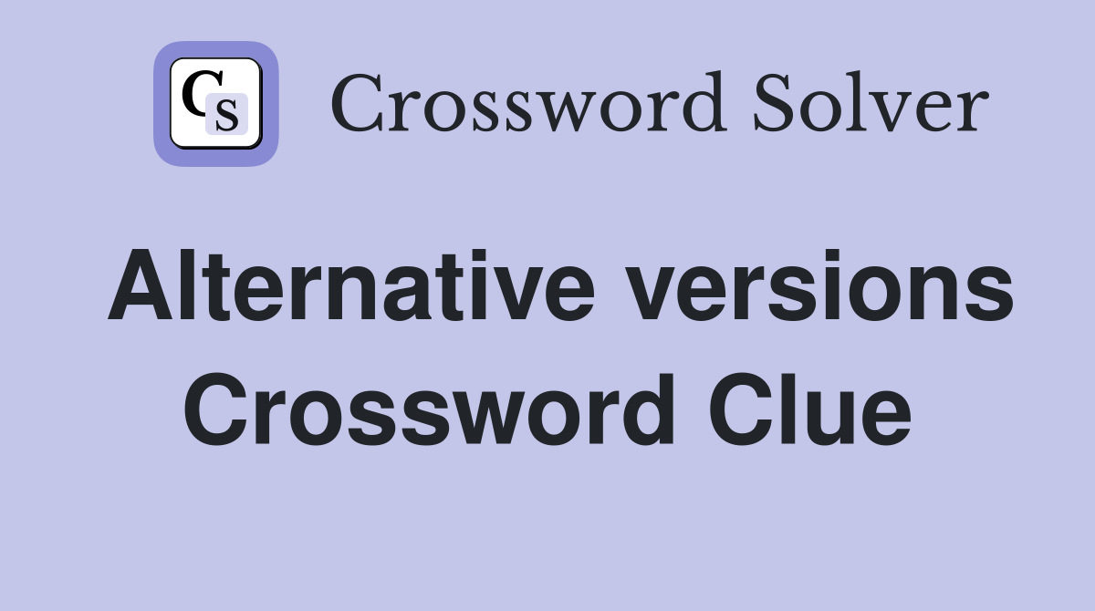 Alternative versions Crossword Clue