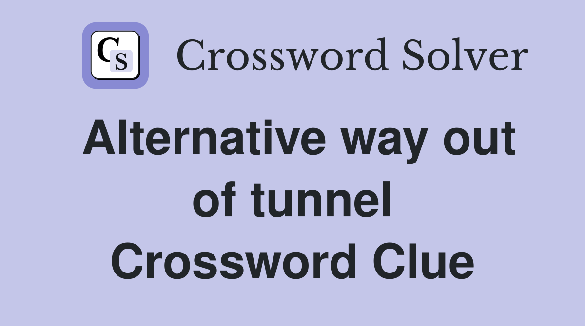 Alternative way out of tunnel Crossword Clue
