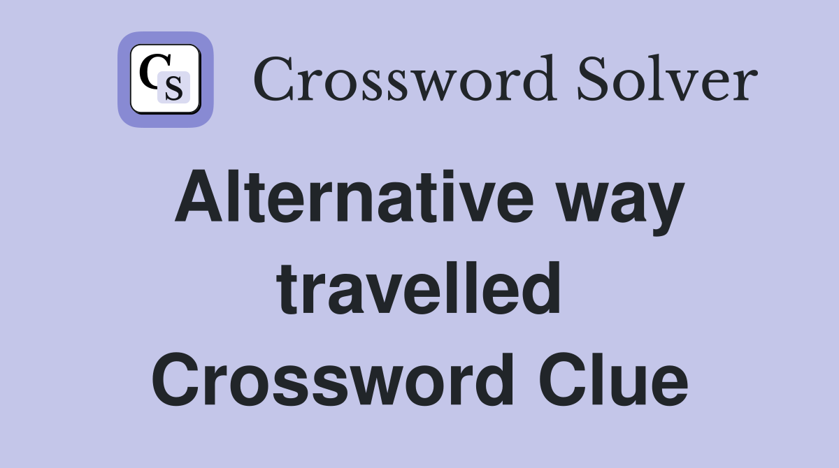 Alternative way travelled Crossword Clue