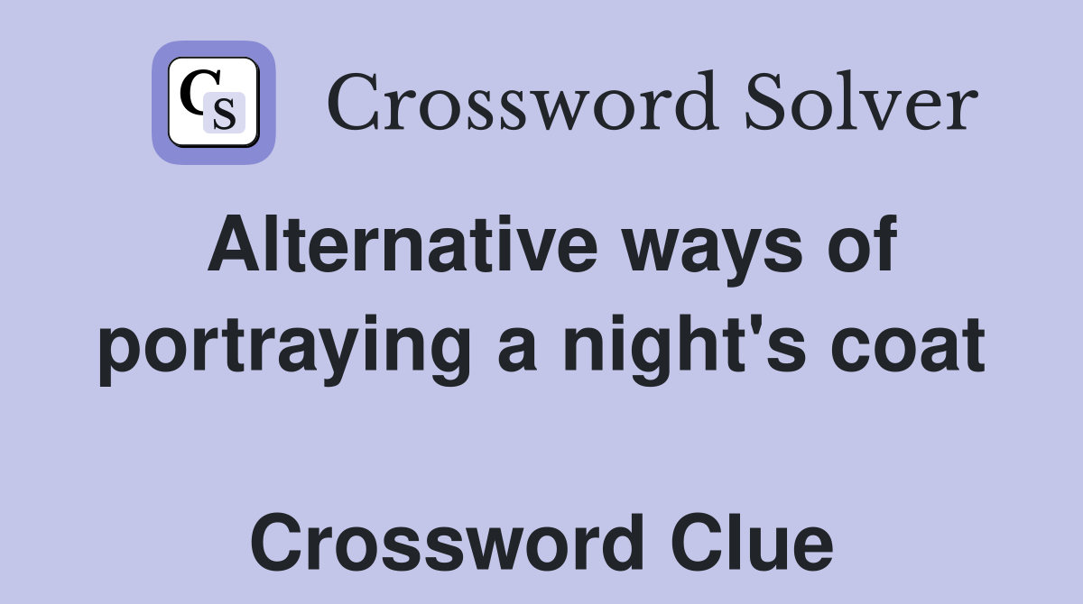 Alternative ways of portraying a night's coat  Crossword Clue