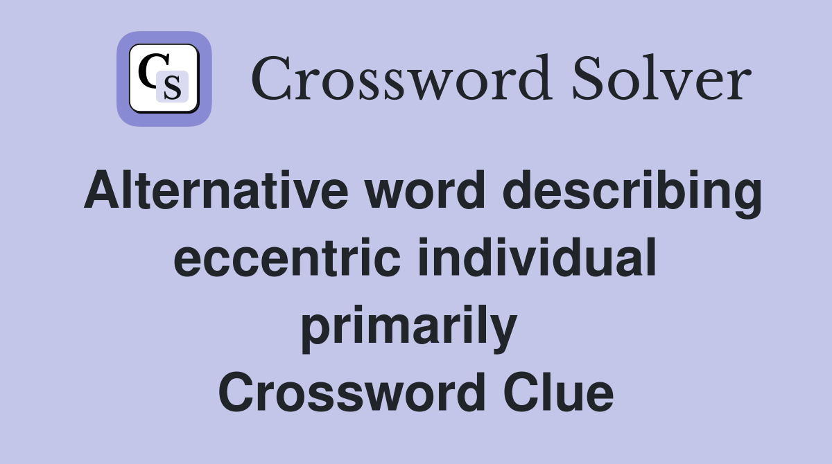 Alternative word describing eccentric individual primarily  Crossword Clue