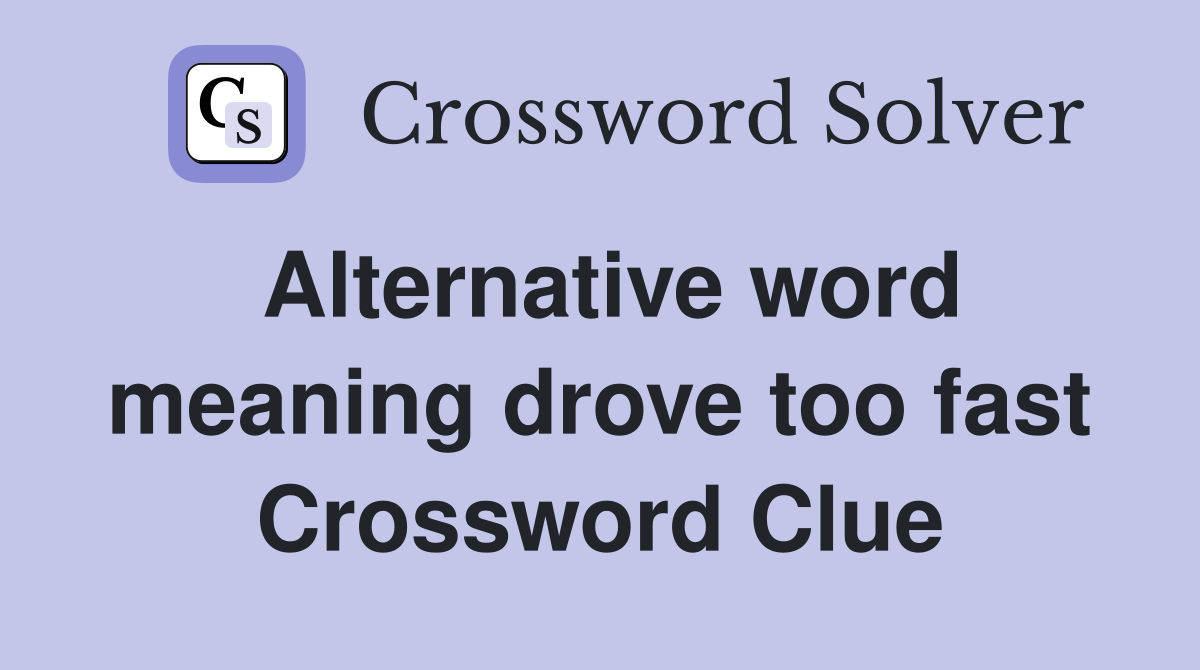Alternative word meaning drove too fast Crossword Clue