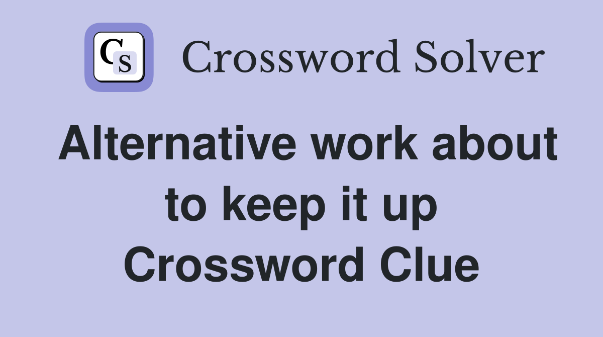 Alternative work about to keep it up Crossword Clue