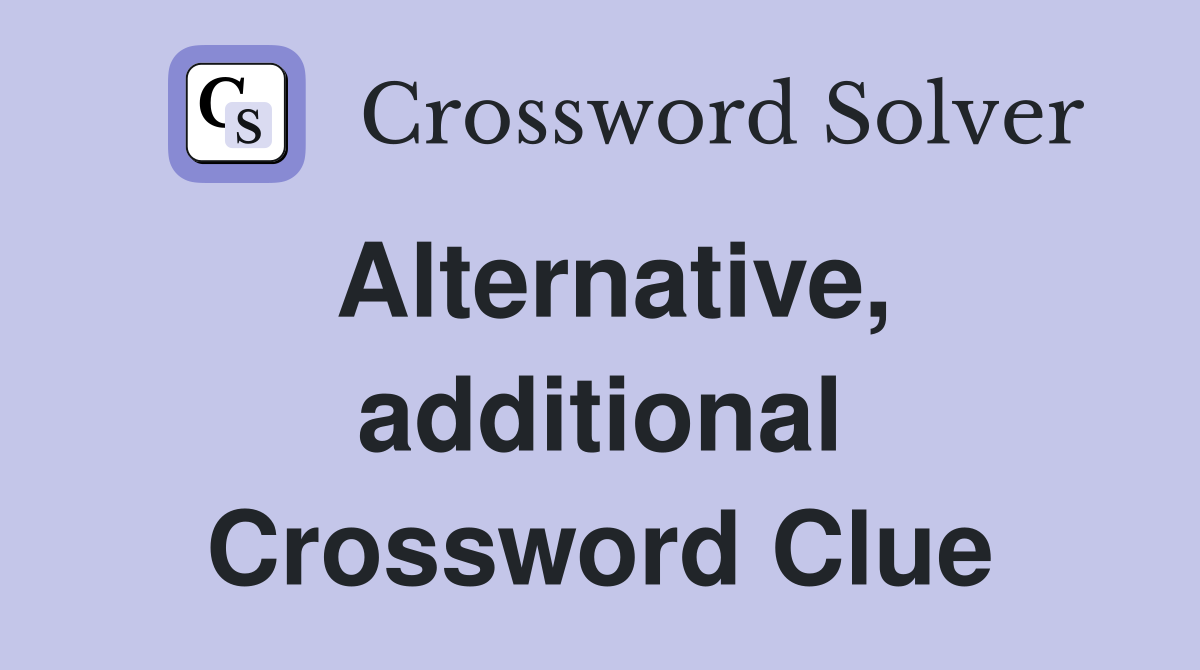 Alternative, additional Crossword Clue