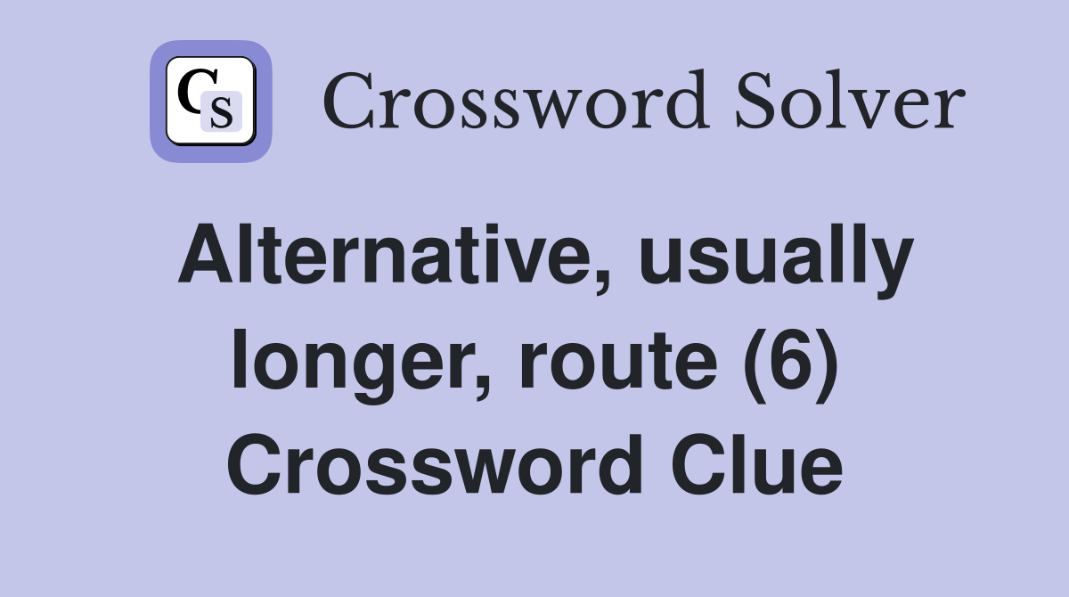 Alternative, usually longer, route (6) Crossword Clue